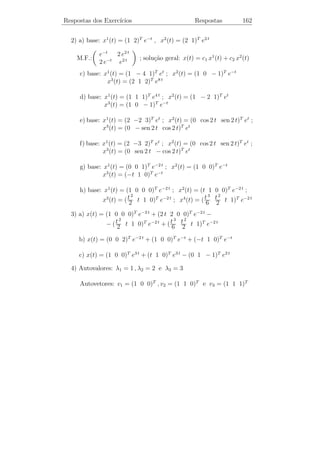 Respostas dos Exerc´
                   ıcios                            Respostas          157

                               t2
  3) y(t) = c1 t2 + c2 t−1 +      ln t
                               3
                                1                 (1 + t)3
  4) y(t) = c1 (1 + t)2 + c2       + t (1 + t)2 +
                               1+t                   4

                                  ıcios 3.6
                             Exerc´

  1) a) I(t) = 50 e−4 t sen 3 t,   Q(t) = e−4 t (−6 cos 3 t−8 sen 3 t)+6
               75                          25
     b) I(t) =     (2 cos 3 t+3 sen 3 t)− e−4 t (17 sen 3 t+6 cos 3 t),
               52                          52
                25
        Q(t) =      [2 sen 3 t − 3 cos 3 t + e−4 t (3 cos 3 t + 2 sen 3 t)]
                52
  2) a) I(t) = cos t + 2 sen t           b) I(t) = 10 (cos 5 t + sen 5 t)
                       1              2π                   √
  3) Amplitude =              ıodo = √
                         , per´              , frequˆncia = 64, 4
                                                    e
                       4               64, 4

                 −t     eπ + π + 1        π
  4) y(t) = −e        [            cos t + sen t]
                            2             2
 