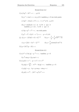 Respostas dos Exerc´
                   ıcios                                     Respostas        160

             (2 s2 − 3 s + 2)            4s    10                    2
  1) a)                           b)        − 2              c)
                    s3                 s2 +9 s +4                 (s − 3)2
             2 s3 − 150 s             6, (s − 2)                  1 − e−π s
        d)                        e)                         f)
              (s2 + 25)3           [(s − 2)2 + 9]2                   s
                                 Exerc´ıcios 4.3
      e−2 t sen 3 t
   1)                          2) e3 t cos t + 3 e3 t sen t
            3
   3) et (cos 3 t + 2 sen 3 t) 4) t e4 t
                                          1 + e−2 t
   5) t sen 3 t                        6)
                                              2
                                              3 (e3 t − e−3 t)
   7) 3 t et − 3 et + 3 cos t          8) 1 +
                                                      2
   9) cos 2 t + sen 2 t − 1
                                      ıcios 4.4
                                 Exerc´

  1) a) 3 cos t + sen t                       b) et + e3 t
                                  sen 3 t          5 + e−t − 13 et + 7 e2 t
        c) 2 cos 3 t + (t − 2)                d)
                                    6                        2
  2) a) c1 et + c2 t et − sen t         b) e−t (c1 sen 2 t + c2 cos 2 t + 2 sen t)

                                      ıcios 4.5
                                 Exerc´
             e−π s − e−2 π s         1 + 2 e−s − 3 e−4 s
  1) a)                         b)
                   s2                        s
                                                       π
  2) a) (t − 2) u2 (t)         b) uπ / 2 (t) cos(t −     )
                                                       2
                                      ıcios 4.6
                                 Exerc´
                                       1 − e−5 t − 5 t e−5 t
  1) a) e4 t − e3 t c) t et d)
                                                25
                  5 t3
  2) a) 5 t +                  b) 2 sen 2 t
                   6
 