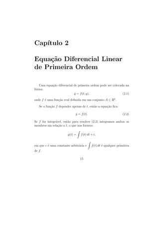 Preliminares       Cap. 1                 Existˆncia e Unicidade
                                               e                                      13


Exemplo 1.2. 1) Mostre que a solu¸ao y(t) do P.V.I. y = y 2 + cos t2
                                    c˜              ˙
                                        1
com y(0) = 0 existe no intervalo 0 ≤ t ≤ .
                                        2
Solucao: Usaremos o Teorema 1.1. Neste caso f (t, y) = y 2 + cos t2
      ¸˜
  ∂f
e                          ınuas em qualquer retˆngulo R = { (t, y) |
     (t, y) = 2 y, s˜o cont´
                    a                            a
  ∂y
0 ≤ t ≤ a, |y| ≤ b }, em que a, b ∈ R. Calculando

        M = max |f (t, y)| =            max            |y 2 + cos t2 | = b2 + 1,
              (t,y)∈R              |y|≤b e 0 ≤ t ≤ a

                                                             b
vemos que y(t) existe para 0 ≤ t ≤ α, em que α = min{ a,         }.
                                                          b2 + 1
Como a priori podemos tomar qualquer valor de a, temos que o valor
                            b
m´ximo de α ser´ quando 2
  a              a              for m´ximo. Este m´ximo ´ 1/2.
                                     a               a       e
                         b +1
Portanto o Teorema 1.1 garante que a solu¸˜o y(t) existe e ´ unica
                                         ca                e ´
para 0 ≤ t ≤ 1/2.

   2) Mostre que y(t) = −1 ´ a unica solu¸˜o do P.V.I. y = t(1 + y)
                           e ´           ca            ˙
com y(0) = −1.

Solucao: Observamos que y(t) = −1 ´ solu¸ao do P.V.I.. Como
       ¸˜                                      e    c˜
                       ∂f
f (t, y) = t (1 + y) e    (t, y) = t s˜o cont´
                                      a      ınuas em qualquer retˆngulo,
                                                                  a
                       ∂y
temos que o P.V.I. dado possui uma unica solu¸˜o e, portanto, ser´
                                           ´         ca                 a
y(t) = −1.
 Observacao 1.2. Suponha que y = f (t, y) seja uma equa¸ao dife-
           ¸˜                            ˙                                  c˜
rencial vetorial, isto ´, y = (y1 , . . . , yn ) ∈ Rn e f : A ⊂ Rn+1 → Rn .
                       e
                                                                      ∂f
O Teorema 1.1 continua sendo v´lido se entendermos
                                    a                                     como sendo
                                                                      ∂y
                                                ∂(f1 , . . . , fn )
a matriz jacobiana de f , isto ´, Jf =
                                 e                                  . Usaremos esta
                                                ∂(y1 , . . . , yn )
formula¸˜o no caso das equa¸oes de 2a ordem, das equa¸oes de ordem
        ca                    c˜             ¯                         c˜
n e de sistemas de equa¸oes diferenciais.
                          c˜
     ıcios 1.2. 1) Determine uma solu¸˜o do P.V.I. y = t
Exerc´                               ca            ˙                               1 − y2
 