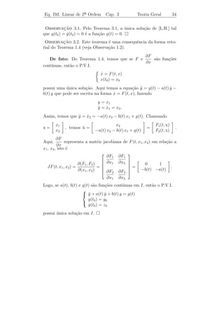Cap´
   ıtulo 3

Equa¸˜es Lineares de
    co
Segunda Ordem
     As equa¸oes diferenciais de 2a ordem podem, geralmente, ser es-
             c˜                   ¯
critas sob a forma
                             y = f (t, y, y),
                             ¨            ˙                    (3.1)

em que f ´ uma fun¸ao deﬁnida em um subconjunto A ⊂ R3 .
         e        c˜

   Dizemos que uma fun¸ao y = y(t) ´ uma solu¸˜o de (3.1) no inter-
                           c˜          e        ca
                                  a ordem em I e y (t) = f (t, y(t), y(t))
valo I se y(t) tiver derivada de 2¯              ¨                   ˙
para todo t ∈ I.

   Por exemplo, as fun¸oes y1 (t) = e2 t e y2 (t) = e−2 t s˜o solu¸oes da
                       c˜                                  a      c˜
equa¸ao y = 4 y, pois:
    c˜ ¨

           d2 (e2t )                             d2 (e−2t )
y1 (t) =
¨               2
                     = 4e2t = 4y1 (t) e y2 (t) =
                                        ¨             2
                                                            = 4e−2t = 4y2 (t).
             dt                                     dt

Equa¸oes diferenciais surgem com freq¨ˆncia em problemas da F´
     c˜                               ue                     ısica,
especialmente em Mecˆnica, em virtude da 2a lei de Newton, e em
                       a
                                             ¯
Eletricidade, como aplica¸ao das leis de Kirchhoﬀ. Por exemplo, o
                          c˜
movimento de um pˆndulo simples sem atrito (como ﬁgura abaixo) ´
                    e                                             e

                                      31
 