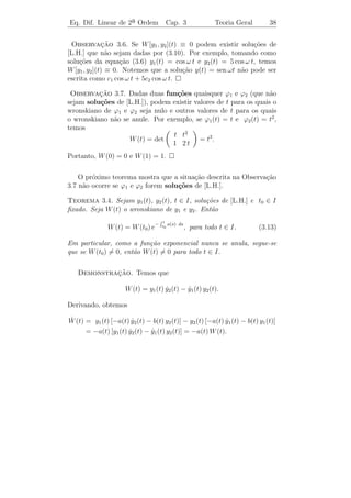 Eq. Dif. Linear de 2a Ordem
                    ¯             Cap. 3            Teoria Geral     35


   Antes de darmos um m´todo geral que permitir´ descrever o con-
                           e                        a
junto de todas as solu¸oes de [L.H.], vamos analisar a equa¸ao
                      c˜                                   c˜
                              y + ω2 y = 0
                              ¨                                    (3.6)
(esta ´ a equa¸˜o do pˆndulo, em que escrevemos ω = g/ ). E f´cil
      e       ca      e                                           ´ a
veriﬁcar que as fun¸oes ϕ1 (t) = cos ωt e ϕ2 (t) = sen ω t s˜o solu¸oes.
                   c˜                                       a      c˜
Observamos que, quaisquer que sejam as constantes c1 , c2 ∈ R, a
fun¸ao
   c˜
                    ϕ(t) = c1 cos ω t + c2 sen ω t                 (3.7)
tamb´m ´ solu¸ao de (3.6). De fato, calculando ϕ e ϕ temos
    e e      c˜                                ˙ ¨
           ϕ(t) = −ω c1 sen ω t + ω c2 cos ω t
           ˙
           ϕ(t) = −ω 2 c1 cos ω t − ω 2 c2 sen ω t = −ω 2 ϕ(t).
           ¨
Donde,
                          ϕ(t) + ω 2 ϕ(t) = 0.
                          ¨

   Usando a express˜o (3.7), podemos resolver qualquer P.V.I. asso-
                     a
ciado ` equa¸ao(3.6). Por exemplo, se procurarmos a solu¸˜o de
      a     c˜                                          ca
                          
                           y + ω2 y = 0
                             ¨
                             y(0) = 1
                             y(0) = 2
                             ˙
                          

sob a forma ϕ(t) = c1 cos ω t + c2 sen ω t, chegaremos a
                            1 = ϕ(0) = c1
                            2 = ϕ(0) = c2 ω.
                                ˙
                                                    2
Portanto, a solu¸ao procurada ´ ϕ(t) = cos ω t +
                c˜            e                       sen ω t.
                                                    ω
   De modo an´logo, ao procurarmos a solu¸˜o do P.V.I.
             a                           ca
                        
                         y + ω2 y = 0
                           ¨
                           y(0) = y0                               (3.8)
                           y(0) = z0
                           ˙
                        
 