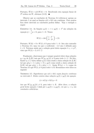 Eq. Dif. Linear de 2a Ordem
                    ¯               Cap. 3              Teoria Geral       36


sob a forma (3.7), chegamos a
                                            z0
                     ϕ(t) = y0 cos ω t +       sen ω t.                 (3.9)
                                            ω

    Agora, dada qualquer solu¸˜o y(t) de (3.6), chamando y0 = y(0)
                               ca
e z0 = y(0) vemos que y(t) ´ solu¸ao do P.V.I. (3.8). Como, pelo
        ˙                     e     c˜
Teorema 3.1, este problema possui uma unica solu¸ao, segue que
                                             ´         c˜
y(t) ≡ ϕ(t), isto ´, y ´ dada por (3.9). Logo, toda solu¸ao de (3.6)
                  e    e                                  c˜
´ da forma (3.7), para uma conveniente escolha de c1 e c2 . Assim,
e
se denotarmos por S o conjunto de todas as solu¸oes de (3.6), o que
                                                   c˜
acabamos de mostrar ´ que S coincide com o conjunto de todas as
                       e
combina¸˜es lineares de cos ω t e sen ω t (o qual ´ um espa¸o vetorial
        co                                        e         c
de dimens˜o 2. Por quˆ?).
          a            e

    Consideremos agora a equa¸˜o [L.H.] com a(t) e b(t) cont´
                               ca                              ınuas no
intervalo I. Pelo Teorema 3.1, temos que toda solu¸ao y(t) de [L.H.]
                                                     c˜
est´ deﬁnida para todo t ∈ I (al´m disso, ´ claro que y(t) ´ duas vezes
   a                            e         e                e
cont´ınuamente diferenci´vel). Vamos repetir o procedimento acima e
                        a
mostrar que se duas solu¸oes y1 (t) e y2 (t), forem convenientemente
                          c˜
escolhidas, ent˜o toda solu¸ao y(t) de [L.H.] ser´ dada por
               a           c˜                    a

                        y(t) = c1 y1 (t) + c2 y2 (t),                  (3.10)

onde c1 e c2 s˜o constantes. Primeiramente, notemos que toda fun¸˜o
              a                                                 ca
da forma (3.10) ´ uma solu¸˜o de [L.H.], como mostra o pr´ximo
                  e          ca                               o
teorema, conhecido como Princıpio de Superposica
                                 ´                 ¸ ˜ o:

Teorema 3.2. Se ϕ1 (t) e ϕ2 (t) s˜o solu¸˜es de [L.H.] e se c1 , c2 s˜o
                                 a      co                           a
constantes reais, ent˜o a fun¸˜o ϕ(t) = c1 ϕ1 (t) + c2 ϕ2 (t) tamb´m ´
                     a       ca                                   e e
solu¸˜o de [L.H.].
    ca

   Demonstracao. Note que
            ¸˜

 ϕ(t) + a(t) ϕ(t) + b(t) ϕ(t) = c1 [ϕ1 (t) + a(t) ϕ1 (t) + b(t) ϕ1 (t)]
 ¨           ˙                      ¨              ˙
                              + c2 [ϕ2 (t) + a(t) ϕ2 (t) + b(t) ϕ2 (t)] = 0,
                                    ¨             ˙
 
