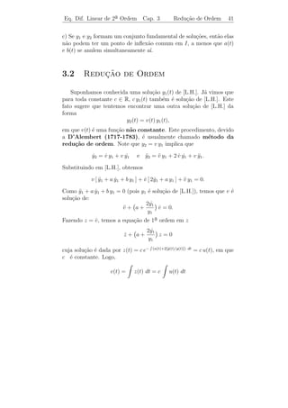 Eq. Dif. Linear de 2a Ordem
                    ¯                   Cap. 3                  Teoria Geral      38


 Observacao 3.6. Se W [y1 , y2 ](t) ≡ 0 podem existir solu¸oes de
              ¸˜                                               c˜
[L.H.] que n˜o sejam dadas por (3.10). Por exemplo, tomando como
                a
solu¸oes da equa¸˜o (3.6) y1 (t) = cos ω t e y2 (t) = 5 cos ω t, temos
    c˜              ca
W [y1 , y2 ](t) ≡ 0. Notemos que a solu¸ao y(t) = sen ωt n˜o pode ser
                                       c˜                 a
escrita como c1 cos ω t + 5c2 cos ω t.

 Observacao 3.7. Dadas duas fun¸˜es quaisquer ϕ1 e ϕ2 (que n˜o
          ¸˜                      co                               a
sejam solu¸˜es de [L.H.]), podem existir valores de t para os quais o
          co
wronskiano de ϕ1 e ϕ2 seja nulo e outros valores de t para os quais
o wronskiano n˜o se anule. Por exemplo, se ϕ1 (t) = t e ϕ2 (t) = t2 ,
              a
temos
                                 t t2
                   W (t) = det             = t2 .
                                 1 2t
Portanto, W (0) = 0 e W (1) = 1.

    O pr´ximo teorema mostra que a situa¸˜o descrita na Observa¸ao
        o                                ca                    c˜
3.7 n˜o ocorre se ϕ1 e ϕ2 forem solu¸˜es de [L.H.].
     a                              co

Teorema 3.4. Sejam y1 (t), y2 (t), t ∈ I, solu¸˜es de [L.H.] e t0 ∈ I
                                              co
ﬁxado. Seja W (t) o wronskiano de y1 e y2 . Ent˜o
                                                a
                                        t
                                   −        a(s) ds
               W (t) = W (t0 ) e       t0
                                                      , para todo t ∈ I.       (3.13)

Em particular, como a fun¸˜o exponencial nunca se anula, segue-se
                            ca
que se W (t0 ) = 0, ent˜o W (t) = 0 para todo t ∈ I.
                       a

   Demonstracao. Temos que
            ¸˜

                      W (t) = y1 (t) y2 (t) − y1 (t) y2 (t).
                                     ˙        ˙

Derivando, obtemos

˙
W (t) = y1 (t) [−a(t) y2 (t) − b(t) y2 (t)] − y2 (t) [−a(t) y1 (t) − b(t) y1 (t)]
                        ˙                                   ˙
      = −a(t) [y1 (t) y2 (t) − y1 (t) y2 (t)] = −a(t) W (t).
                      ˙        ˙
 