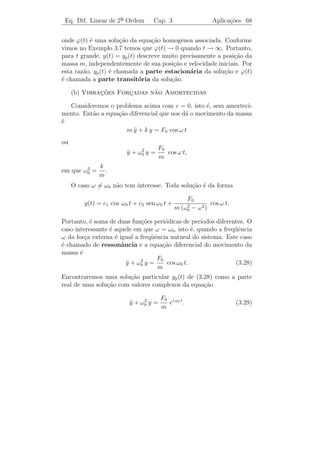 Eq. Dif. Linear de 2a Ordem
                    ¯                 Cap. 3      Eq. N˜o Homogˆnea 65
                                                       a       e


Com isto, temos

                   yp = u1 y1 + u1 y1 + u2 y2 + u2 y2 .
                   ¨    ˙ ˙        ¨    ˙ ˙        ¨

Substituindo yp , yp e yp na equa¸ao [L.N.H.] e agrupando convenien-
                  ˙    ¨         c˜
temente, obtemos

    u1 y1 + u2 y2 + u1 [¨1 + a y1 + b y1 ] + u2 [¨2 + a y2 + b y2 ] = g.
    ˙ ˙     ˙ ˙         y      ˙                 y      ˙

Como y1 e y2 s˜o solu¸˜es da homogˆnea, vem
              a      co           e

                            u1 y1 + u2 y2 = g.
                            ˙ ˙     ˙ ˙

Ent˜o, yp = u1 y1 + u2 y2 ´ uma solu¸ao da [L.N.H.] se u1 e u2 satisﬁ-
    a                     e         c˜
zerem as duas condi¸oes:
                    c˜
                             y1 u1 + y2 u2 = 0
                                ˙       ˙
                             y1 u1 + y2 u2 = g
                             ˙ ˙     ˙ ˙

que ´ um sistema linear em u1 e u2 cujo determinante da matriz dos
    e                         ˙     ˙
coeﬁcientes ´ W (t) = W [ y1 , y2 ](t). Note W (t) ´ diferente de zero,
             e                                     e
pois y1 e y2 s˜o solu¸˜es linearmente independentes da [L.H.]. Logo,
              a      co
                               g y2              g y1
                      u1 = −
                      ˙                e u2 =
                                         ˙            .
                                W                 W
Finalmente, por integra¸˜o, obtemos u1 e u2 e, conseq¨entemente, yp .
                       ca                            u
Observacao 3.15. A solu¸˜o geral de [L.H.] ´
       ¸˜              ca                  e

                        y(t) = c1 y1 (t) + c2 y2 (t).

Fazendo c1 e c2 variar com o tempo, obtemos uma solu¸˜o da [L.N.H.].
                                                    ca
Da´ o nome varia¸˜o dos parˆmetros (ou constantes).
  ı,               ca           a
Exemplo 3.19. Determine uma solu¸˜o particular da equa¸˜o
                                ca                    ca
          t
y − y = 4e .
¨

Solucao: Primeiramente, devemos encontrar duas solu¸oes linear-
     ¸˜                                              c˜
mente independentes da homogˆnea associada y − y = 0. A equa¸ao
                            e              ¨                c˜
 