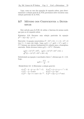 Eq. Dif. Linear de 2a Ordem Cap. 3
                     ¯                            Eq. de Ordem Superior 75


     ii) Se λ1 ´ uma raiz de (3.31), ent˜o o algoritmo de Briot-Ruﬃni
               e                        a
´:
e
            1         an−1          an−2              ···       a1         a0


       λ1       1   λ1 + an−1   λ1 bn−2 + an−2        ···   λ 1 b 1 + a1   0
            bn−1      bn−2           bn−3                        b0

e, portanto,

λn +an−1 λn−1 +· · ·+a1 λ+a0 = (λ−λ1 )(λn−1 +bn−2 λn−2 +· · ·+b1 λ+b0 ).


     (iii) Raiz n-´sima de um n´mero complexo:
                  e            u

    Observamos primeiramente que todo n´mero complexo z pode ser
                                           u
                        iθ
escrito na forma z = re . De fato, se z = x + iy, na ﬁgura abaixo
vemos que x = r cos θ e y = r sen θ. Logo, z = r(cos θ + i sen θ) = rei θ

                                T               z = x + iy
                                                  T
                                     r
                                                  y = r sen θ
                                     θ
                                                  c         E
                                '           E
                                    x = r cos θ

     A raiz n-´sima de um n´mero complexo z = rei θ ´ dada por
              e            u                        e
     √     √       θ + 2kπ         θ + 2kπ
     n
       z = n r(cos         + i sen         ),           k = 0, 1, 2, . . . , n − 1.
                      n               n
Exemplo 3.20. Calcule as ra´ quartas de −1.
                           ızes

Solucao: Temos que −1 = cos π + i sen π = ei π = ei(π+2 k π) , k ∈ Z.
      ¸˜
Logo,
          √4
                 √
                 4      π + 2kπ           π + 2kπ
             −1 = 1(cos           + i sen           ).
                            4                 4
 