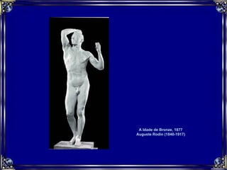 A Idade de Bronze, 1877  Auguste Rodin (1840-1917)  