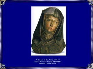 A Cabeça de Sta. Anne, 1500-10  Tilman Riemenschneide (1460-1531)  Madeira - altura: 29 cm  
