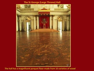 The St George (Large Throne) Hall

The hall has a magnificent parquet floor made from 16 varieties of wood

 