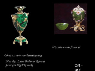DA - MA Obrazy z: www.arthermitage.org Muzyka ::  L.van   Bethoven   Romans   f-dur gra Nigel Kennedy http://www.rotfl.com.pl  
