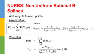  Add weights to each points
 Unweighted :
 Where
 Weighted
NURBS- Non Uniform Rational B-
Splines
 