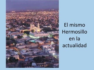 El mismo Hermosillo en la actualidad