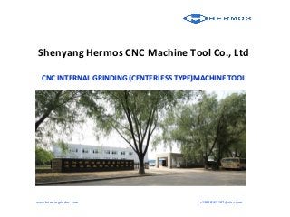 Shenyang Hermos CNC Machine Tool Co., Ltd
CNC INTERNAL GRINDING (CENTERLESS TYPE)MACHINE TOOLCNC INTERNAL GRINDING (CENTERLESS TYPE)MACHINE TOOL
www.hermosgrinder. com z13889163187@sina.com
 