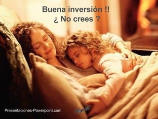 Buena inversión !!  ¿ No crees ? Presentaciones-Powerpoint.com 