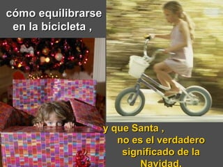 y que Santa ,  no es el verdadero significado de la Navidad. cómo equilibrarse en la bicicleta ,  