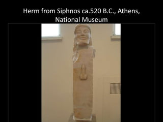 Herm from Siphnos ca.520 B.C., Athens,
National Museum
 