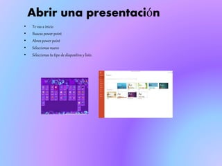 Abrir una presentación
• Te vas a inicio
• Buscas power point
• Abres power point
• Seleccionas nuevo
• Seleccionas tu tipo de diapositiva y listo.
 