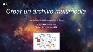 AI6:
Mayra Margarita Hernández de la Rosa
Grupo:M1C2G36-085
Fecha: 12/Noviembre/2021
 