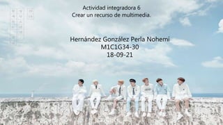 Actividad integradora 6
Crear un recurso de multimedia.
Hernández González Perla Nohemí
M1C1G34-30
18-09-21
 