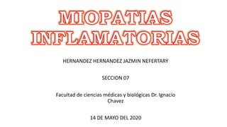 HERNANDEZ HERNANDEZ JAZMIN NEFERTARY
SECCION 07
Facultad de ciencias médicas y biológicas Dr. Ignacio
Chavez
14 DE MAYO DEL 2020
 