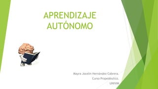 APRENDIZAJE
AUTÓNOMO
Mayra Jocelin Hernández Cabrera.
Curso Propedéutico.
UNIVIM
 