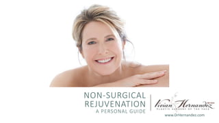 NON-SURGICAL
REJUVENATION
A PERSONAL GUIDE
www.DrHernandez.com
 