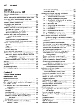 Capítulo 8
Selección de la muestra 235
Objetivos de aprendizaje ............................... 235
Síntesis ................................................. 235
¿En una investigación siempre tenemos una muestra? 236
Lo primero: jsobre qué o quienes se recolectarán
datos?. .......................................... 236
iCómo se delimita una poblacibn?. ..................... 238
iCómo seleccionar la muestra? ......................... 240
Tipos de muestra ................................... 240
iCómo se selecciona una muestra probabilística? ....... 243
El tamaño de la muestra ............................ 244
Muestra probabilística estratificada .................. 24,
Muestreo probabilistico por racimos ................. 249
iCómo se lleva acabo el procedimiento de
selección de la muestra?. ........................ 252
Tómbola ............................................ 253
Números random 0 números aleatorios .............. 253
Selección sistemática de elementos muestrales ...... 255
Listados y otros marcos muestrales ..................... 256
Archivos ............................................ 258
Mapas .............................................. 258
Volúmenes .......................................... 258
Periodos registrados ................................ 259
Tamaño óptimo de una muestra ........................ 259
@no y cuáles son las muestras no probabilísticas? .... 262
Muestreo al azar por marcado telefónico (Rondom
oigit Dioling) ................................. 263
Muestra multietapas o polietápica ................... 263
Una mbxima del muestreo y el alcance del estudio 264
Resumen., ............................................. 264
Conceptos básicos ..................................... 265
Ejercicios ............................................... 265
Ejemplos desarrollados.. ............................... 268
Los investigadores opinan .............................. 269
Capítulo 9
Recolección de los datos
coantitativos 273
Objetivos de aprendizaje ............................... 273
sintesis.. ............................................... 273
iQué implica la etapa de recolección de los datos?. ..... 274
iQué significa medir?. .................................. 275
iQue requisitos debe cubrir un instrumento de
medición?. ...................................... 277
La confiabilidad.. ................................... 277
Lavalidez ........................................... 277
La validez total ...................................... 284
La relación entre la confiabilidad y la validez ......... 284
Factores que pueden afectar la confiabilidad
y la validez ................................... 285
La objetividad ...................................... 287
&ómo se sabe si un instrumento de medición es
confiable y válido?. .............................. 288
Cálculo de la confiabilidad .......................... 288
Cálculo de la validez ................................ 290
iQué procedimiento se sigue para construir un
instrumento de medición?. ...................... 292
Fase 1: Redefiniciones fundamentales .............. 292
Fase 2: Revisibn enfocada en la literatura ........... 295
Fase 3: Identificaci6n del dominio de las variables
a medir y sus indicadores ................... 295
Fase 4: Decisiones clave ............................ 296
Fase 5: Construcción del instrumento .............. 30,
Fase 6: Prueba piloto.. ............................. 306
Fase 7: Versión final ................................ 308
Fase 8: Entrenamiento del personal ................ 308
Fase 9: Autorizaciones ............................. 308
Fase 10: Administración del instrumento ............ 309
¿De qué tipos de instrumentos de medición
o recolección de datos cuantitativos disponemos
en la investigaci6n?. ............................. 309
Cuertionarios....................................... 310
iQué tipos de preguntas puede haber?. ............. 310
iConviene usar preguntas cerradas o abiertas? ...... 315
iUna o varias preguntas para medir una variable? ... 317
iLas preguntas van precodiíicadas o no? ............ 319
iQué preguntas son obligatorias? ................... 319
iQué caracteristicas debe tener una pregunta? ...... 319
@mo deben ser las primeras preguntas de
un cuestionario? ............................. 324
¿De qué está formado un cuestionario?. ............. 324
¿De qué tamaño debe ser un cuestionario?. ......... 329
&ómo se codifican las preguntas abiertas?. ......... 329
iEn qué contextos puede administrarse
0 aplicarse un Cuestionario!. ................. 33,
Algunas consideraciones adicionales para la
administraciOn del cuestionario .............. 339
Escalas para medir las actitudes ......................... 340
Escalamiento tipo Likert ............................. 341
Forma de obtener las puntuaciones .............. 346
Otras condiciones sobre la escala Likert ............. 348
Cómo se construye una escala Likert ................ 348
Maneras de aplicar la escala Likert ................... 350
Diferencial semántico ............................... 351
Codificación de las escalas .......................... 352
Maneras de aplicar el diferencial semántico .......... 354
Pasos para integrar la versión final ................... 354
Escalograma de Guttman ........................... 3%
Análisis de contenido ................................... 356
>Qué es y para qué sirve el análisis cuantitativo
de contenido?. ............................... 356
Usos del andlisis de contenido. ...................... 356
@no se realiza el análisis de contenido?. .......... 357
universo ............................................ 357
Unidades de análisis ................................ 358
Categorias.......................................... 359
Tipos de categorías ................................. 36,
Requisitos de las categodas ......................... 363
 