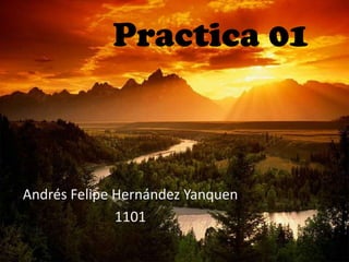 Practica 01



Andrés Felipe Hernández Yanquen
              1101
 