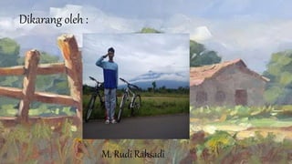 Dikarang oleh :
M. Rudi Rahsadi
 