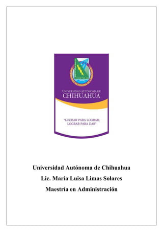 Universidad Autónoma de Chihuahua
Lic. María Luisa Limas Solares
Maestría en Administración

 