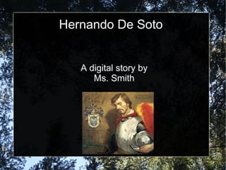 Hernando De Soto
A digital story by
Ms. Smith
 