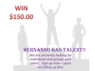 WIN $150.00 HERNANDO HAS TALENT!! We are presently looking for individuals and groups with talent.  Sign up now – spots are filling up fast. 