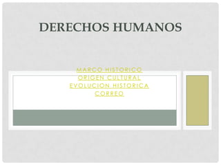 DERECHOS HUMANOS

MARCO HISTORICO
ORIGEN CULTURAL
EVOLUCION HISTORICA
CORREO

 