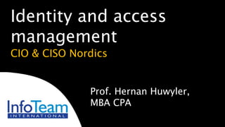 Prof. Hernan Huwyler,
MBA CPA
Identity and access
management
CIO & CISO Nordics
 