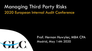 Prof. Hernan Huwyler, MBA CPA
Madrid, May 14th 2020
Managing Third Party Risks
2020 European Internal Audit Conference
 