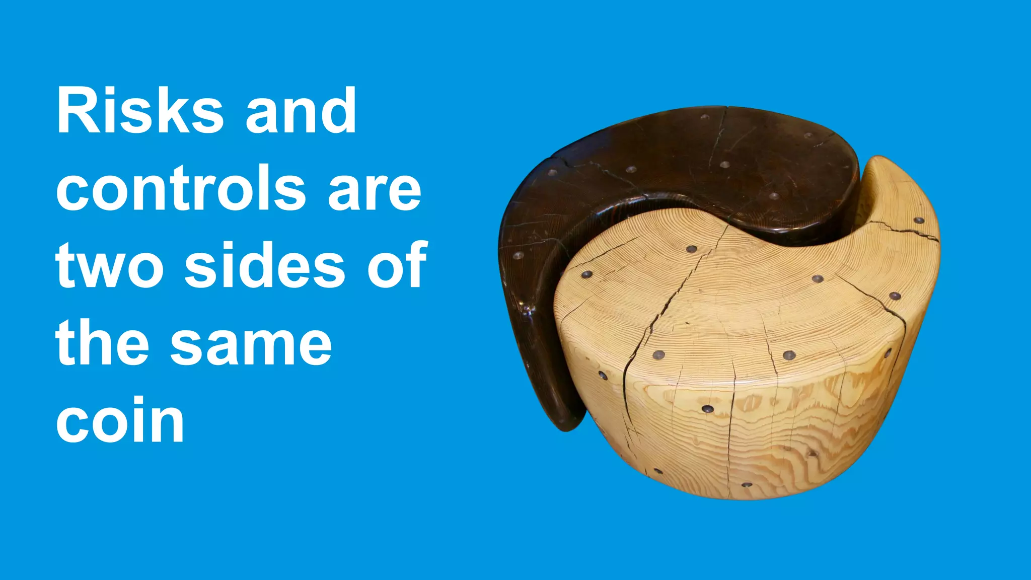 Risks and
controls are
two sides of
the same
coin
 