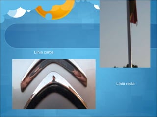 Línia corba
Línia recta
 