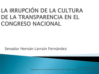 Senador Hernán Larraín Fernández



                                                               II Seminario Internacional
             Transparencia como Modernización del Estado: experiencia, actores y desafíos
 