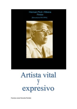 Hernan Picó i Ribera




Francisco Javier Pancorbo Floristán


Artista vital y expresivo
 