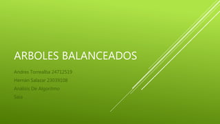 ARBOLES BALANCEADOS
Andres Torrealba 24712519
Hernán Salazar 23039108
Análisis De Algoritmo
Saia
 