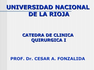UNIVERSIDAD NACIONAL  DE LA RIOJA CATEDRA DE CLINICA QUIRURGICA I PROF. Dr. CESAR A. FONZALIDA 