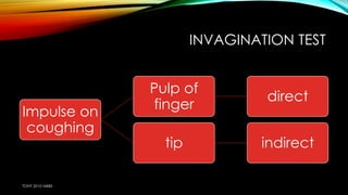 INVAGINATION TEST 
Impulse on 
coughing 
Pulp of 
finger 
direct 
tip indirect 
TONY 2010 MBBS 
 