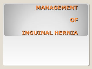 MANAGEMENTMANAGEMENT
OFOF
INGUINAL HERNIAINGUINAL HERNIA
 