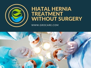 HIATAL HERNIA
TREATMENT
WITHOUT SURGERY
WWW.GROCARE.COM
 