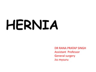 HERNIA
DR RANA PRATAP SINGH
Assistant Professor
General surgery
Jss mysuru
 