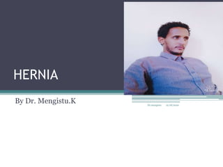 HERNIA
By Dr. Mengistu.K 12/18/2020Dr.mengistu
1
 