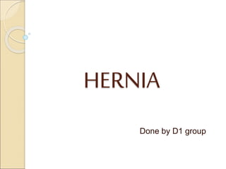 HERNIA
Done by D1 group
 