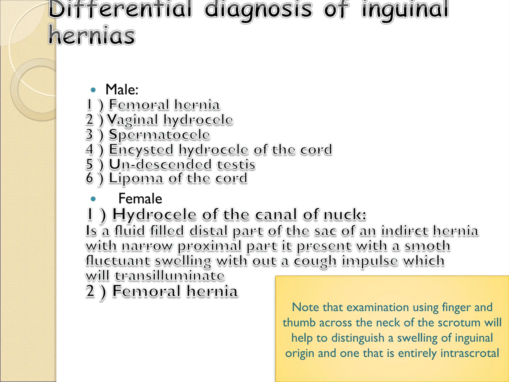 Note that examination using finger and
thumb across the neck of the scrotum will
help to distinguish a swelling of inguinal
origin and one that is entirely intrascrotal
 