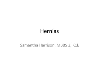 Hernias
Samantha Harrison, MBBS 3, KCL
 