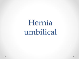 Hernia
umbilical
.
 