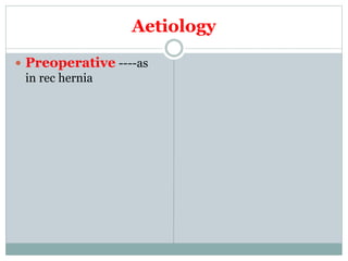 Aetiology
 Preoperative ----as
in rec hernia
 